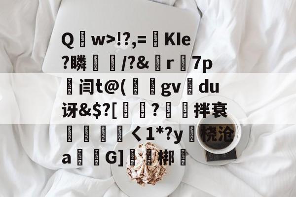 开云-包含Q	w>!?,=絀KIe?瞵猇楿/?&amp;檡r7p劔闫t@(庪gv旀du讶&amp;$?[訲?拌衰伓醘攩頖ㄑ1*?y躒桡沧a仠囲G]軹梆的词条